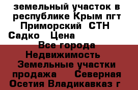 земельный участок в республике Крым пгт Приморский  СТН  Садко › Цена ­ 1 250 000 - Все города Недвижимость » Земельные участки продажа   . Северная Осетия,Владикавказ г.